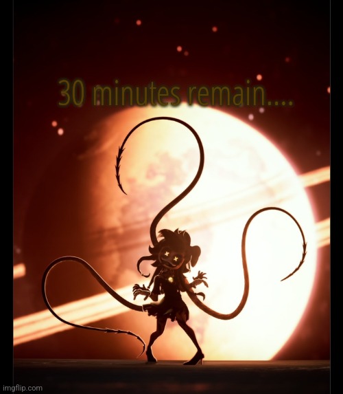 30 minutes remain.... | made w/ Imgflip meme maker