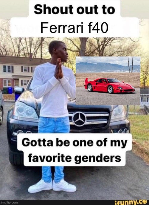 gotta be one of my favorite genders | Ferrari f40 | image tagged in gotta be one of my favorite genders | made w/ Imgflip meme maker