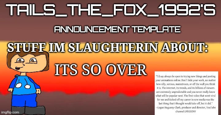 Tails_the_fox_1992s SOU template | ITS SO OVER | image tagged in tails_the_fox_1992s sou template | made w/ Imgflip meme maker