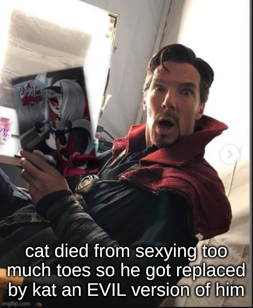 doctor strange holding a night with loona | cat died from sexying too much toes so he got replaced by kat an EVIL version of him | image tagged in doctor strange holding a night with loona | made w/ Imgflip meme maker
