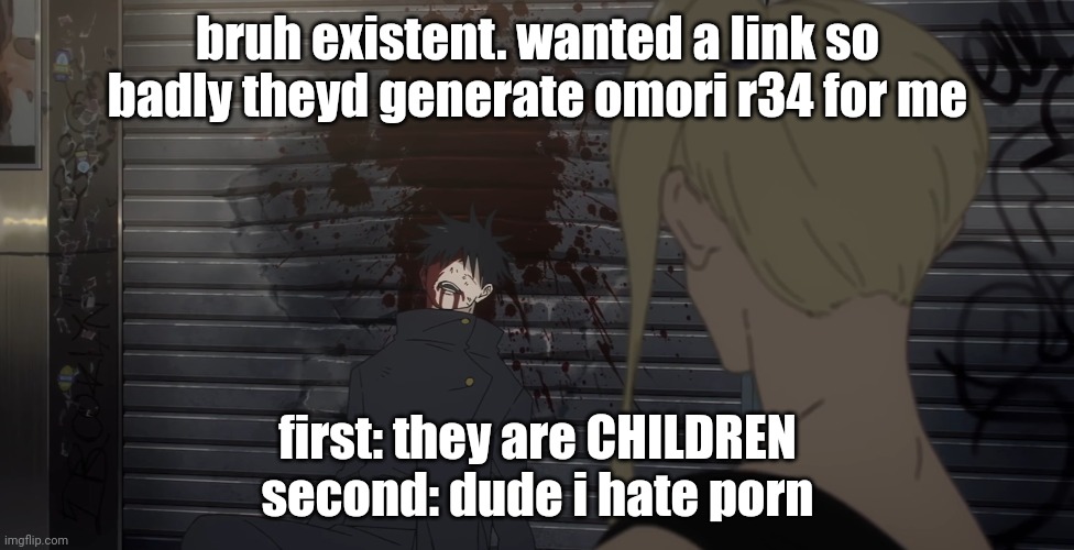 bruh wtf | bruh existent. wanted a link so badly theyd generate omori r34 for me; first: they are CHILDREN
second: dude i hate porn | image tagged in megumi after mahoraga | made w/ Imgflip meme maker