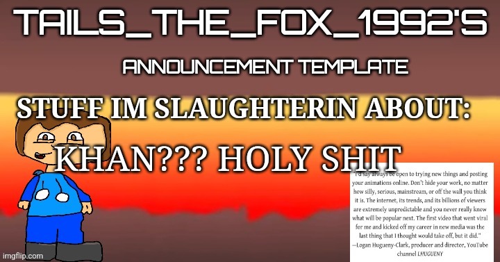 Tails_the_fox_1992s SOU template | KHAN??? HOLY SHIT | image tagged in tails_the_fox_1992s sou template | made w/ Imgflip meme maker