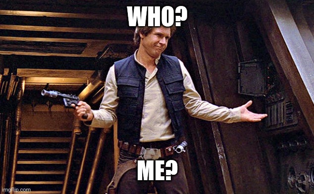 Han Solo Who Me | WHO? ME? | image tagged in han solo who me | made w/ Imgflip meme maker