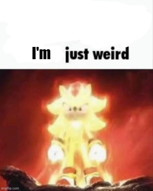 You're just weird | I'm | image tagged in you're just weird | made w/ Imgflip meme maker