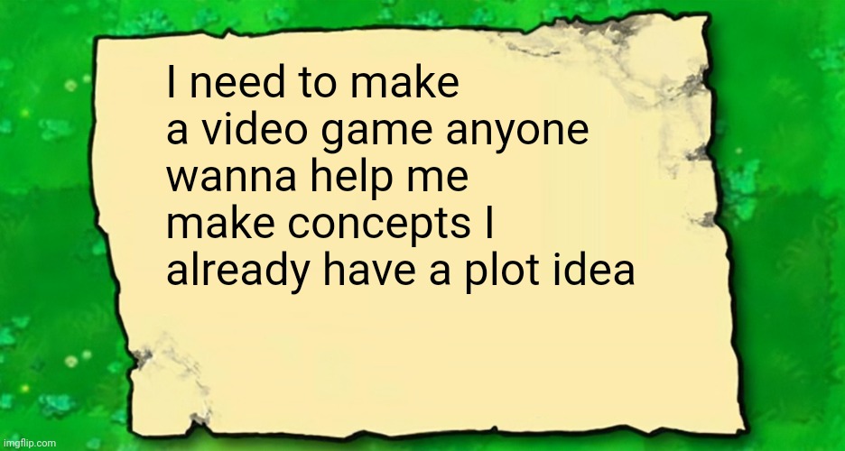 Blank Plants VS Zombies Note | I need to make a video game anyone wanna help me make concepts I already have a plot idea | image tagged in blank plants vs zombies note | made w/ Imgflip meme maker