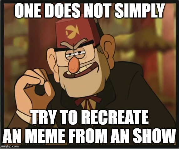 "Teach Kids Swears" | ONE DOES NOT SIMPLY; TRY TO RECREATE AN MEME FROM AN SHOW | image tagged in one does not simply gravity falls version | made w/ Imgflip meme maker