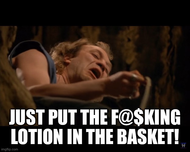 When your wife had been shopping at Bed Bath & Beyond for over an hour | JUST PUT THE F@$KING LOTION IN THE BASKET! | image tagged in silence of the lambs - buffalo bill | made w/ Imgflip meme maker