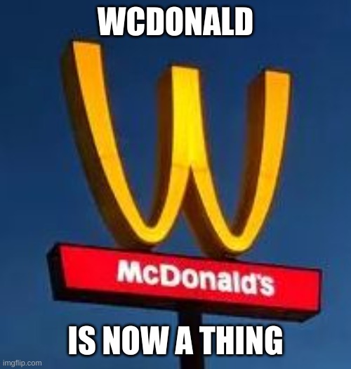 WcDonald | WCDONALD; IS NOW A THING | image tagged in you had one job | made w/ Imgflip meme maker