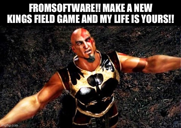 Kratos and my life is yours | FROMSOFTWARE!! MAKE A NEW KINGS FIELD GAME AND MY LIFE IS YOURS!! | image tagged in kratos and my life is yours,memes,elden ring,shitpost,funny memes,lol | made w/ Imgflip meme maker