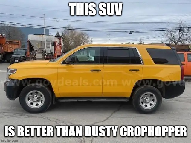 SUV | THIS SUV; IS BETTER THAN DUSTY CROPHOPPER | image tagged in suv | made w/ Imgflip meme maker