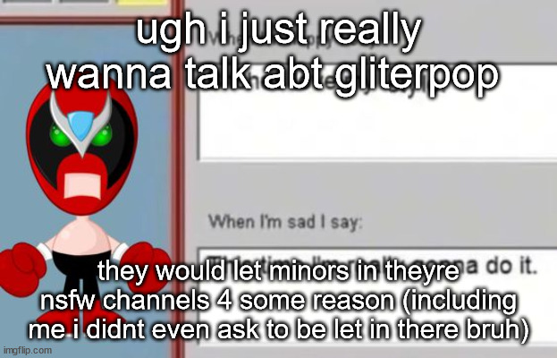 they would costantly use minors 4 erps and when hthey got bored of thos minors he would just not even talk 2 them | ugh i just really wanna talk abt gliterpop; they would let minors in theyre nsfw channels 4 some reason (including me i didnt even ask to be let in there bruh) | image tagged in strrong bad | made w/ Imgflip meme maker