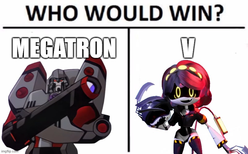 both of them would be the same size for fairness' sake (I'm pretty sure Megatron's 65 feet tall, while V's 4'10") | MEGATRON; V | image tagged in memes,who would win | made w/ Imgflip meme maker