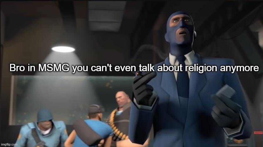 Meet the spy | Bro in MSMG you can't even talk about religion anymore | image tagged in meet the spy | made w/ Imgflip meme maker