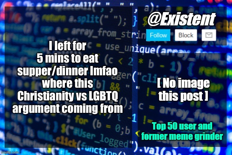 existent announcement temp | I left for 5 mins to eat supper/dinner lmfao where this Christianity vs LGBTQ argument coming from | image tagged in existent announcement temp | made w/ Imgflip meme maker