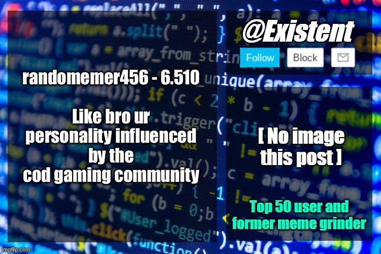 existent announcement temp | randomemer456 - 6.510
 
Like bro ur personality influenced by the cod gaming community | image tagged in existent announcement temp | made w/ Imgflip meme maker