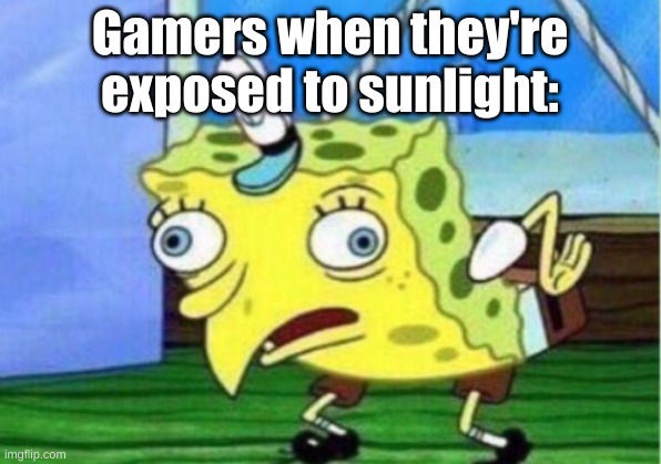 Gamers | Gamers when they're exposed to sunlight: | image tagged in memes,mocking spongebob | made w/ Imgflip meme maker