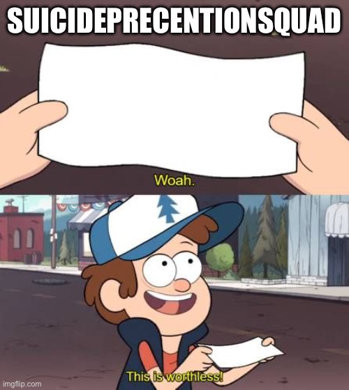 Wow this is worthless Gravity Falls meme | SUICIDEPRECENTIONSQUAD | image tagged in wow this is worthless gravity falls meme | made w/ Imgflip meme maker