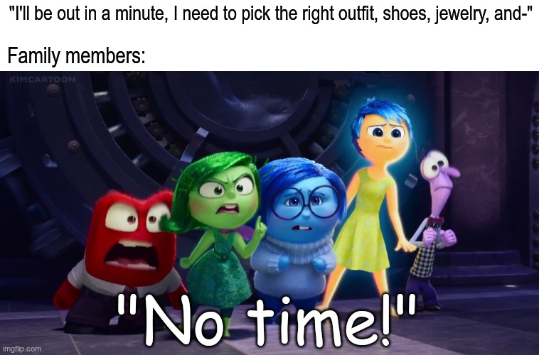 Can't hit traffic | "I'll be out in a minute, I need to pick the right outfit, shoes, jewelry, and-"; Family members:; "No time!" | image tagged in memes,funny,disney,family,relatable | made w/ Imgflip meme maker