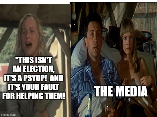 Homage to the film MASH 1970- if you haven't seen it, watch it! | "THIS ISN'T AN ELECTION, IT'S A PSYOP!  AND IT'S YOUR FAULT FOR HELPING THEM! THE MEDIA | image tagged in democrats,media | made w/ Imgflip meme maker