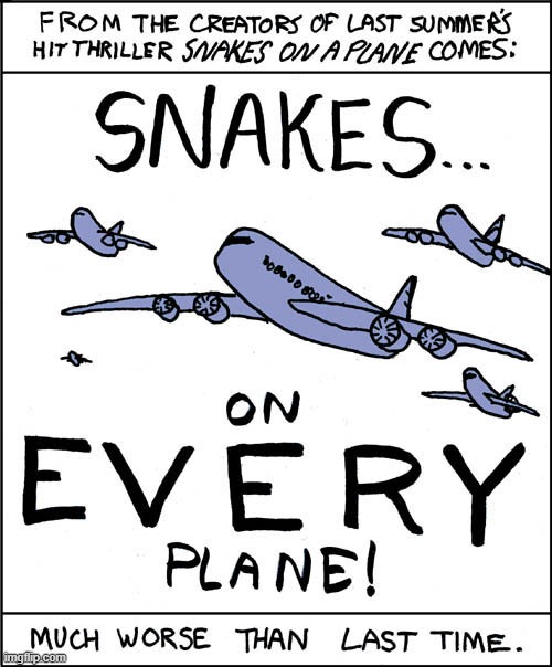 The long awaited sequel! | image tagged in snakes on a plane,sequel,every,worse | made w/ Imgflip meme maker