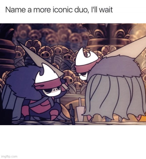 Name a more iconic duo, I'll wait | image tagged in name a more iconic duo i'll wait | made w/ Imgflip meme maker