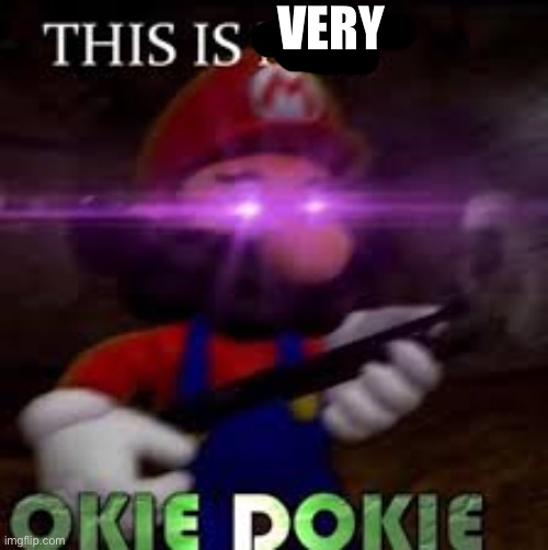 This is not okie dokie | VERY | image tagged in this is not okie dokie | made w/ Imgflip meme maker