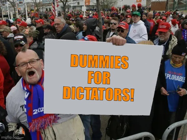 Trump Supporters Sign | DUMMIES
FOR
DICTATORS! | image tagged in trump supporters sign | made w/ Imgflip meme maker