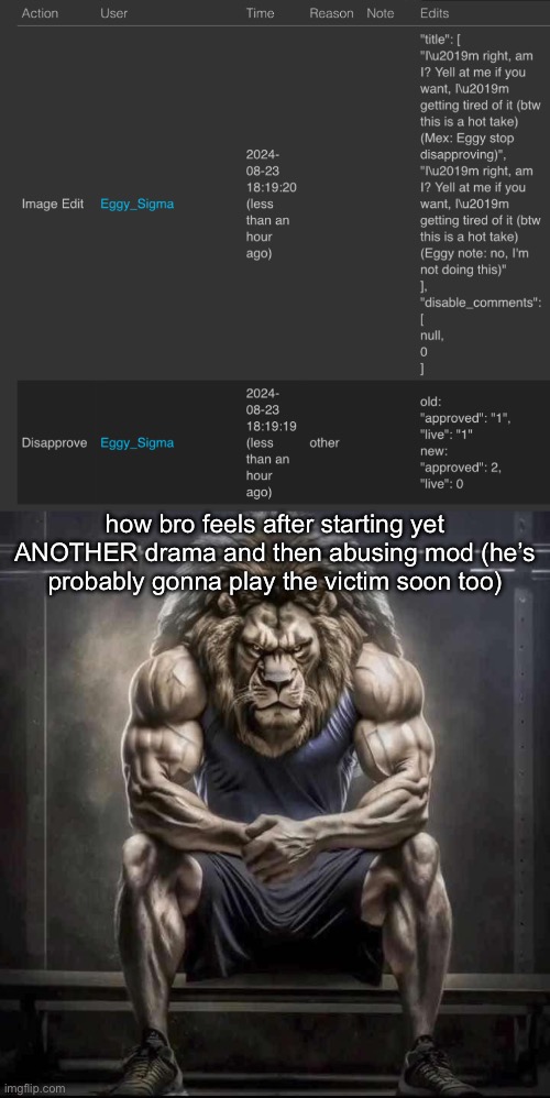 you’ve got a lot of balls disapproving a stream owner’s post | how bro feels after starting yet ANOTHER drama and then abusing mod (he’s probably gonna play the victim soon too) | image tagged in how bro felt after saying that | made w/ Imgflip meme maker