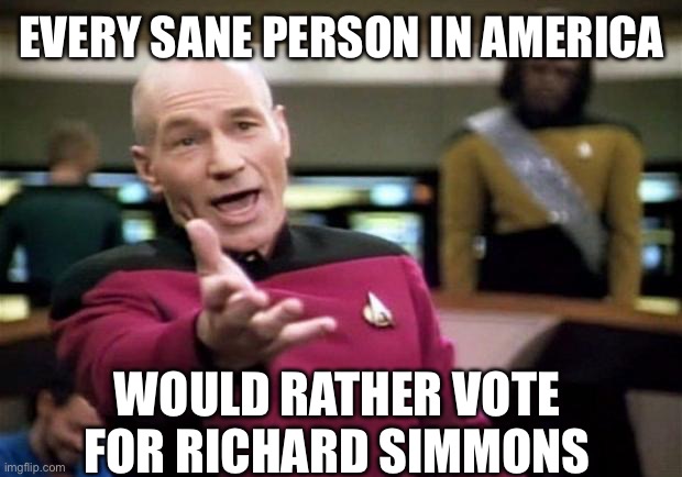 startrek | EVERY SANE PERSON IN AMERICA WOULD RATHER VOTE FOR RICHARD SIMMONS | image tagged in startrek | made w/ Imgflip meme maker