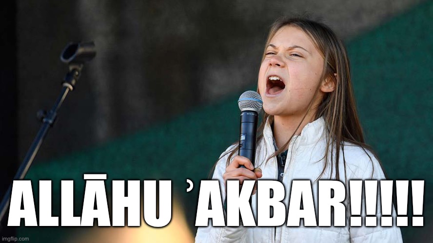 Allāhu ʾakbar Gretta | ALLĀHU ʾAKBAR!!!!! | image tagged in greta thunberg,allahu akbar | made w/ Imgflip meme maker