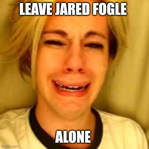 Chris Crocker | LEAVE JARED FOGLE; ALONE | image tagged in leave alone,jared fogle,jared from subway,subway,peter plant,funny | made w/ Imgflip meme maker