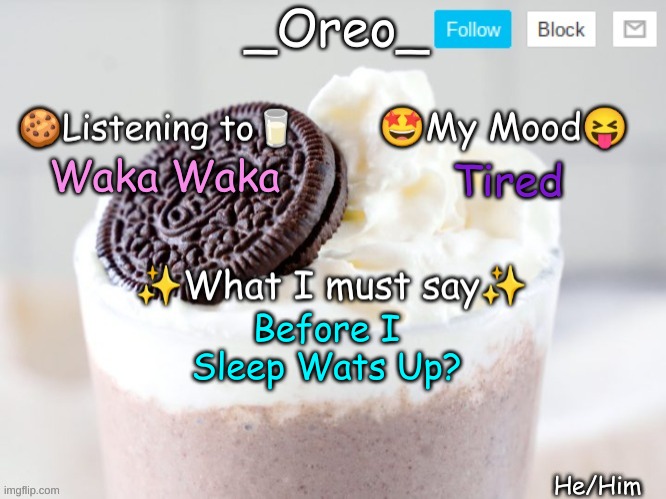 Waka Waka; Tired; Before I Sleep Wats Up? | image tagged in _oreo_ announcement template | made w/ Imgflip meme maker