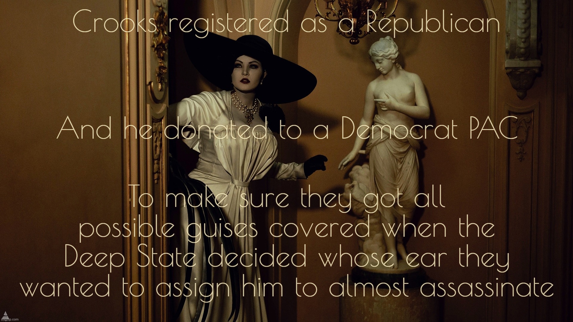 Double secret agent Thomas Crooks, trained assassin | Crooks registered as a Republican; To make sure they got all possible guises covered when the
Deep State decided whose ear they wanted to assign him to almost assassinate; And he donated to a Democrat PAC | image tagged in lady dimitrescu by sazura aka aleksandra karpova,the earlobe assassin,republican thomas crooks,deep state,false flag,derp | made w/ Imgflip meme maker