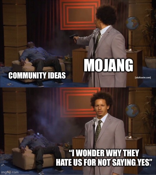 Mojang every time someone asks them to do something | MOJANG; COMMUNITY IDEAS; “I WONDER WHY THEY HATE US FOR NOT SAYING YES” | image tagged in memes,who killed hannibal,minecraft | made w/ Imgflip meme maker