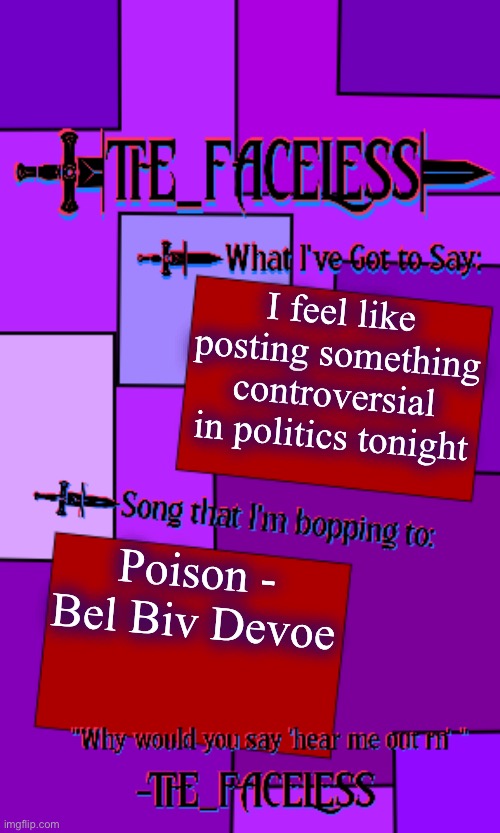 20 ups and I do it | I feel like posting something controversial in politics tonight; Poison - Bel Biv Devoe | image tagged in the_faceless template | made w/ Imgflip meme maker