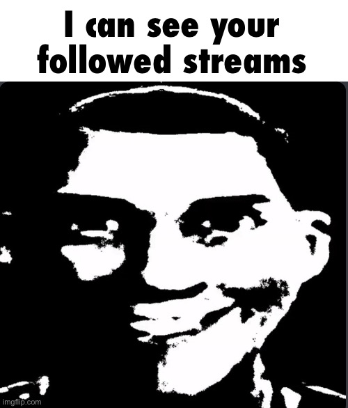 Creepy Laughing | I can see your followed streams | image tagged in creepy laughing | made w/ Imgflip meme maker