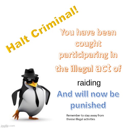 raidng is is illegal. | raiding | image tagged in halt criminal 2 0 | made w/ Imgflip meme maker