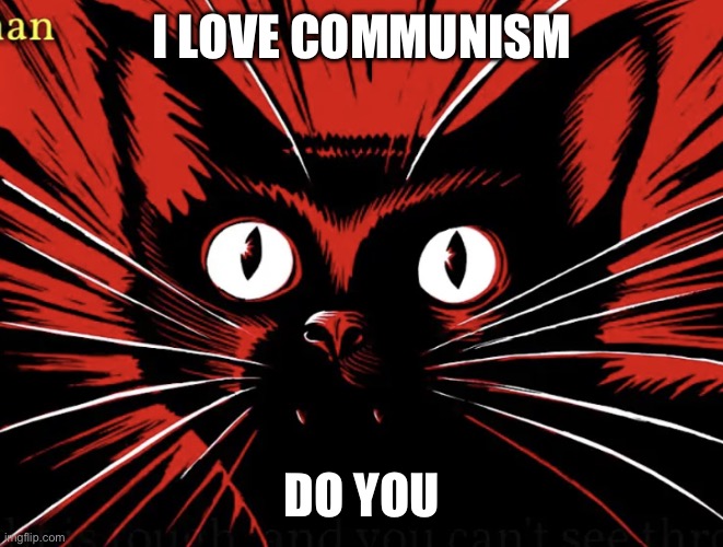 Sabo tabby | I LOVE COMMUNISM; DO YOU | image tagged in sabo tabby | made w/ Imgflip meme maker