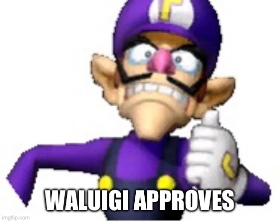 Wah | WALUIGI APPROVES | image tagged in wah | made w/ Imgflip meme maker