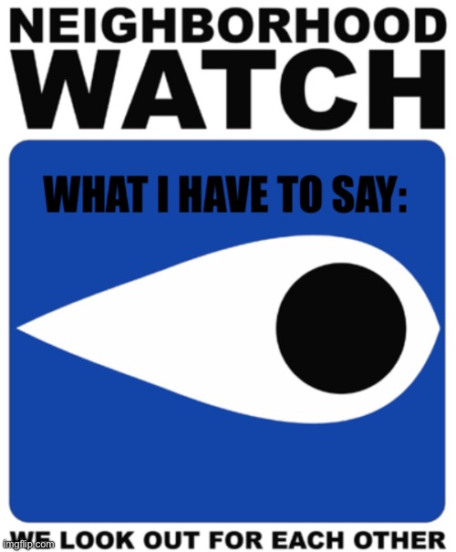 Neighborhood Watch Template | image tagged in neighborhood watch template | made w/ Imgflip meme maker