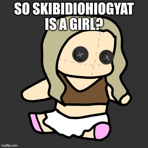 SkibidiOhioGyat is also being less toxic | SO SKIBIDIOHIOGYAT IS A GIRL? | image tagged in neela plushie thx disco | made w/ Imgflip meme maker