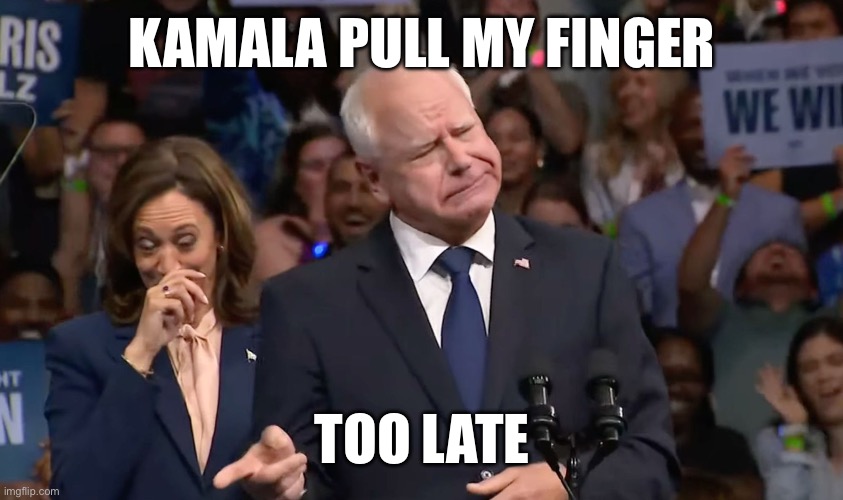 Tim Walz and Kamala Harris | KAMALA PULL MY FINGER; TOO LATE | image tagged in tim walz and kamala harris | made w/ Imgflip meme maker