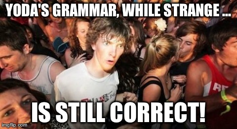 Sudden Clarity Clarence Meme | YODA'S GRAMMAR, WHILE STRANGE ... IS STILL CORRECT! | image tagged in memes,sudden clarity clarence | made w/ Imgflip meme maker