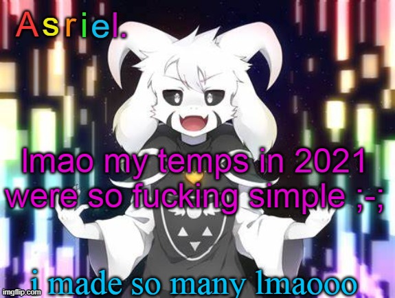 so fuckin cringe but free | lmao my temps in 2021 were so fucking simple ;-;; i made so many lmaooo | image tagged in asriel template | made w/ Imgflip meme maker