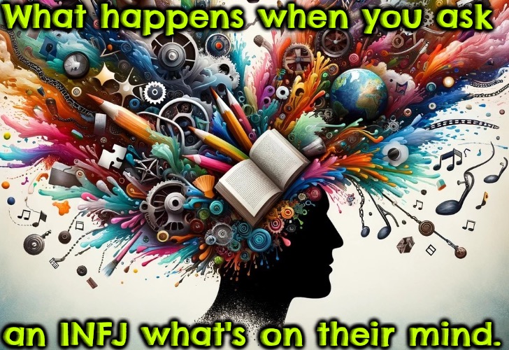 INFJ Mind | What happens when you ask; an INFJ what's on their mind. | image tagged in infj,mind,personality,introverts,funny,weirdo | made w/ Imgflip meme maker