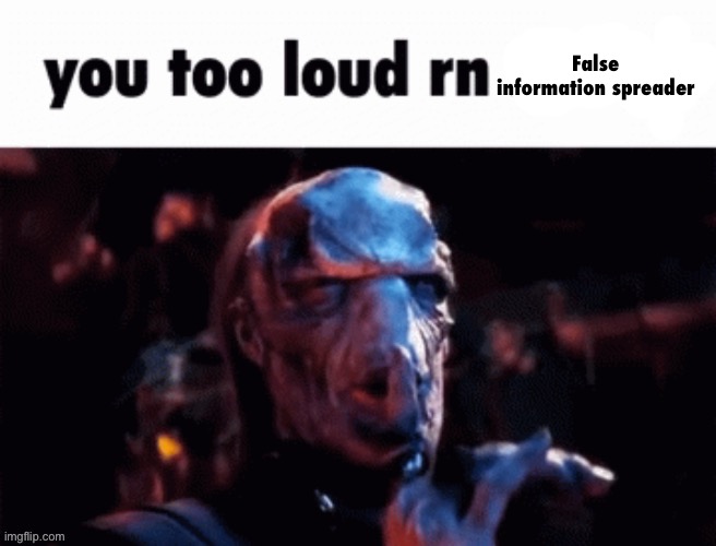 You too loud rn | False information spreader | image tagged in you too loud rn | made w/ Imgflip meme maker