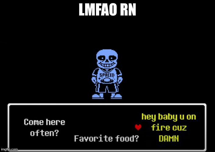 idk | LMFAO RN | image tagged in lmfao,sans | made w/ Imgflip meme maker