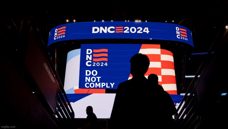 The DNC means… | NOT; @CALJFREEMAN1; COMPLY; DO | image tagged in dnc,stupid liberals,democrats,kamala harris,maga,donald trump | made w/ Imgflip meme maker