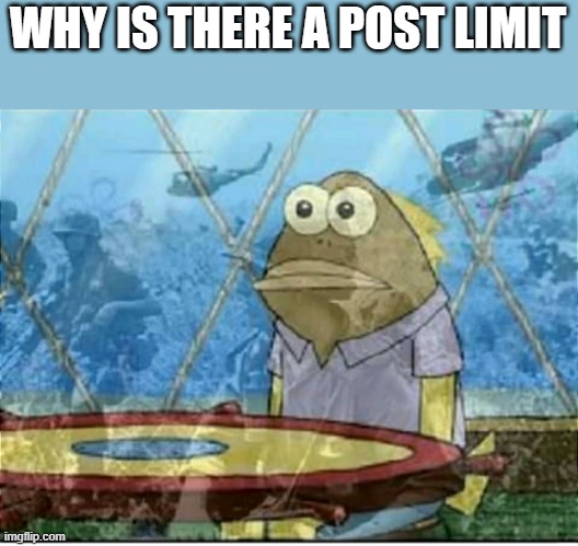 Flashbacks | WHY IS THERE A POST LIMIT | image tagged in flashbacks | made w/ Imgflip meme maker