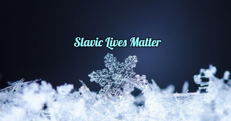 Snowflakes | Slavic Lives Matter | image tagged in snowflakes,slavic | made w/ Imgflip meme maker